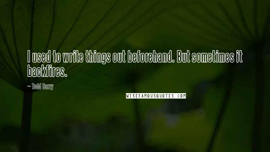 Todd Barry Quotes: I used to write things out beforehand. But sometimes it backfires.