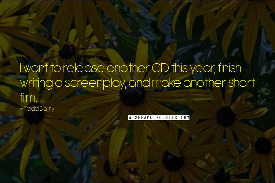 Todd Barry Quotes: I want to release another CD this year, finish writing a screenplay, and make another short film.