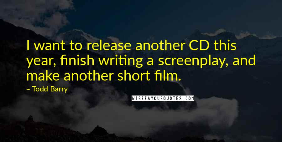 Todd Barry Quotes: I want to release another CD this year, finish writing a screenplay, and make another short film.