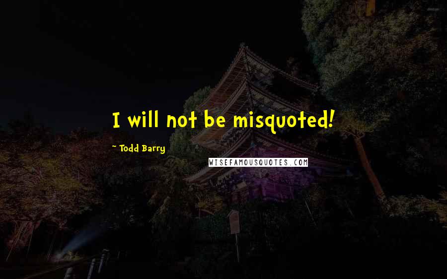 Todd Barry Quotes: I will not be misquoted!