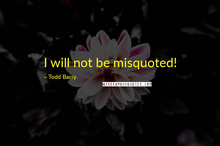 Todd Barry Quotes: I will not be misquoted!