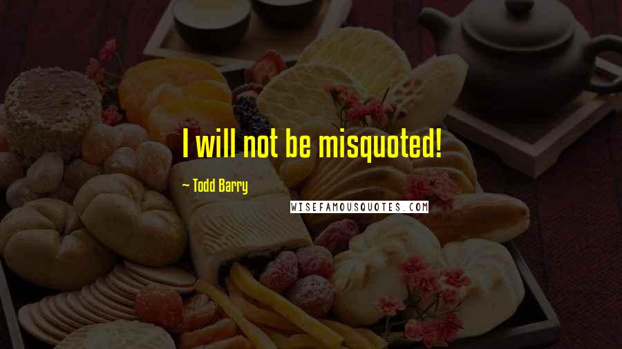 Todd Barry Quotes: I will not be misquoted!