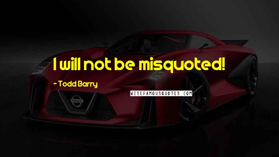 Todd Barry Quotes: I will not be misquoted!