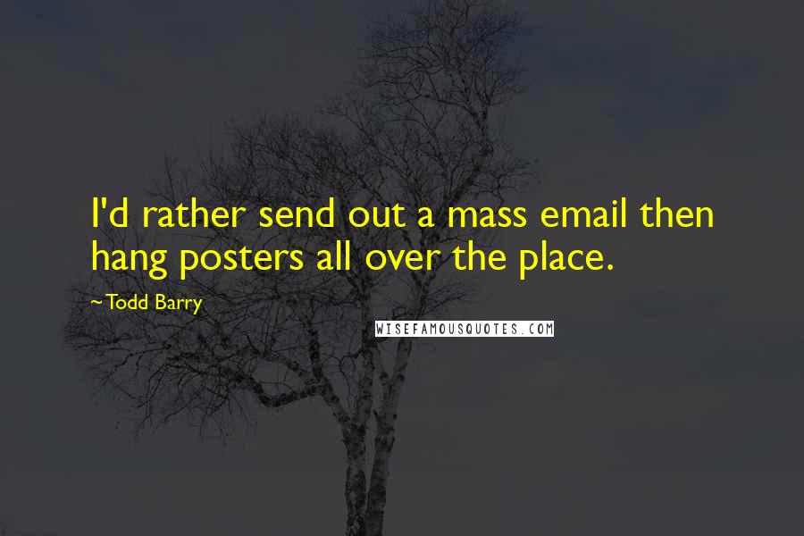 Todd Barry Quotes: I'd rather send out a mass email then hang posters all over the place.