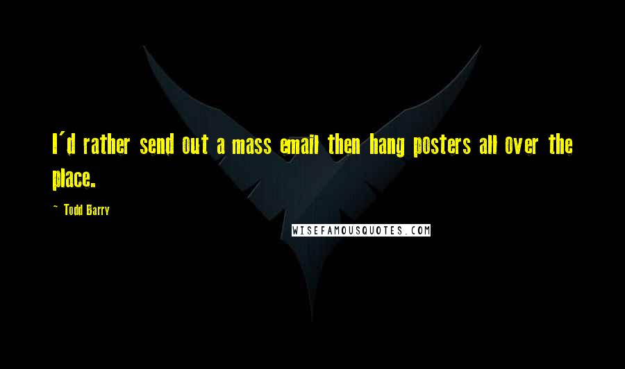 Todd Barry Quotes: I'd rather send out a mass email then hang posters all over the place.