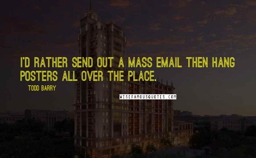 Todd Barry Quotes: I'd rather send out a mass email then hang posters all over the place.