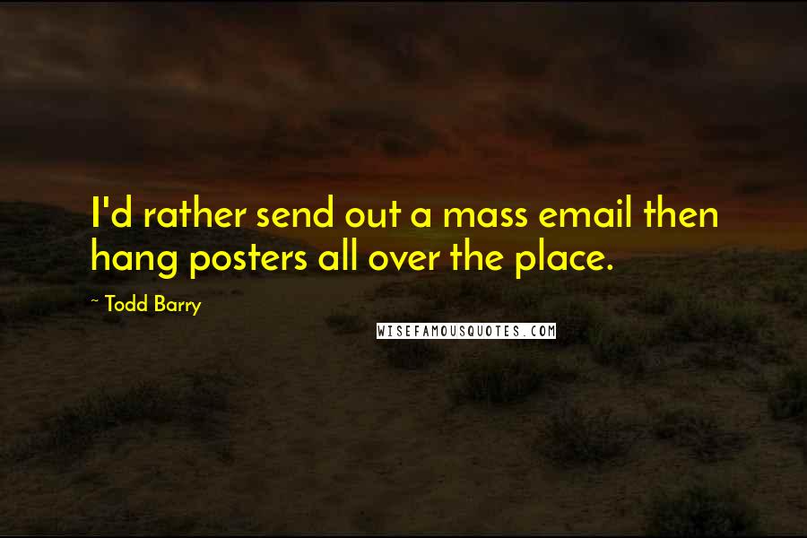 Todd Barry Quotes: I'd rather send out a mass email then hang posters all over the place.