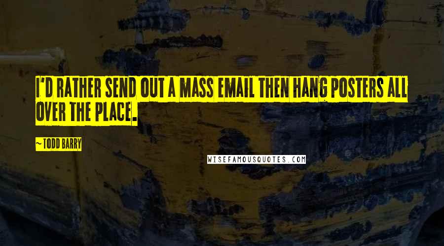 Todd Barry Quotes: I'd rather send out a mass email then hang posters all over the place.