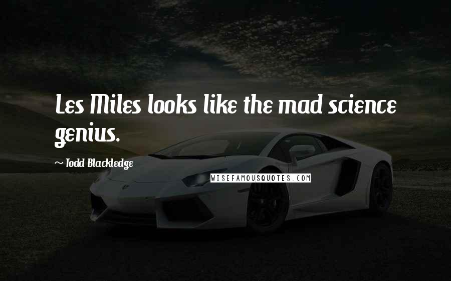 Todd Blackledge Quotes: Les Miles looks like the mad science genius.
