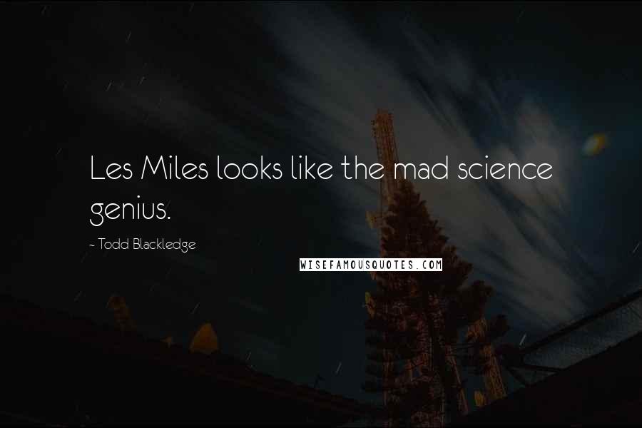 Todd Blackledge Quotes: Les Miles looks like the mad science genius.