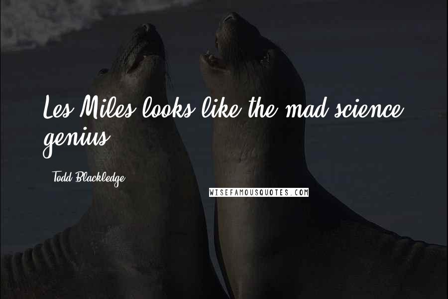 Todd Blackledge Quotes: Les Miles looks like the mad science genius.