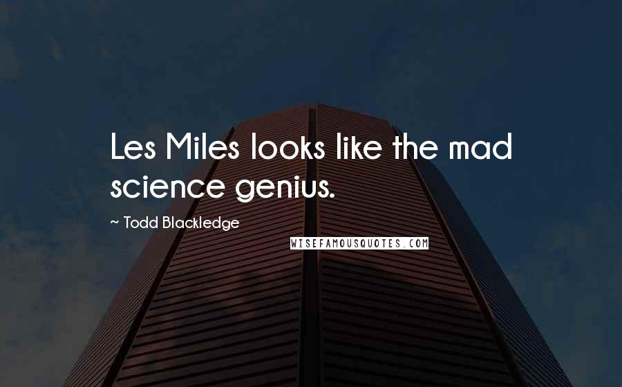 Todd Blackledge Quotes: Les Miles looks like the mad science genius.