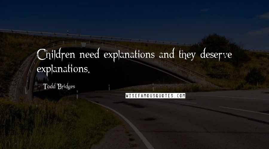 Todd Bridges Quotes: Children need explanations and they deserve explanations.