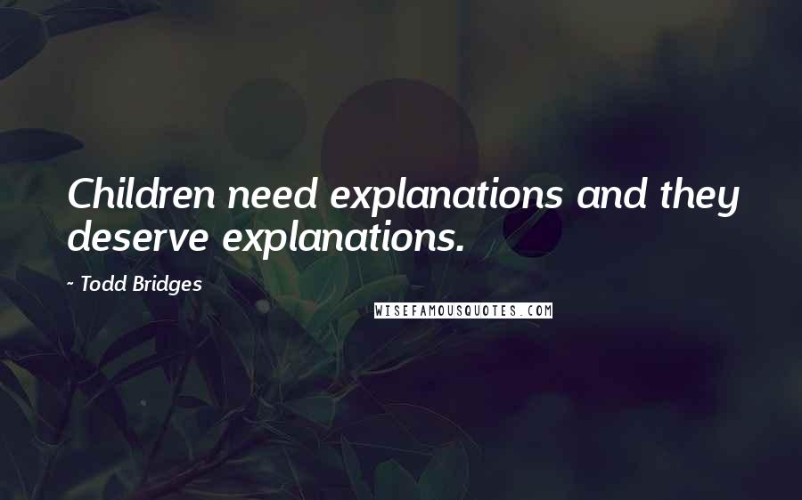 Todd Bridges Quotes: Children need explanations and they deserve explanations.