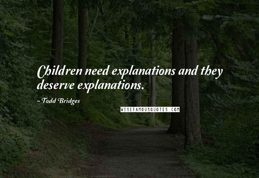 Todd Bridges Quotes: Children need explanations and they deserve explanations.