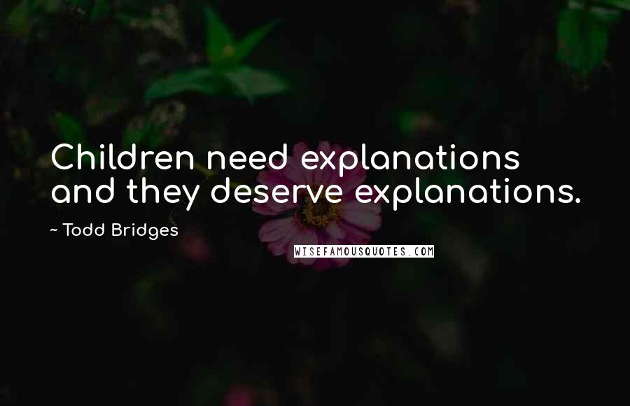 Todd Bridges Quotes: Children need explanations and they deserve explanations.