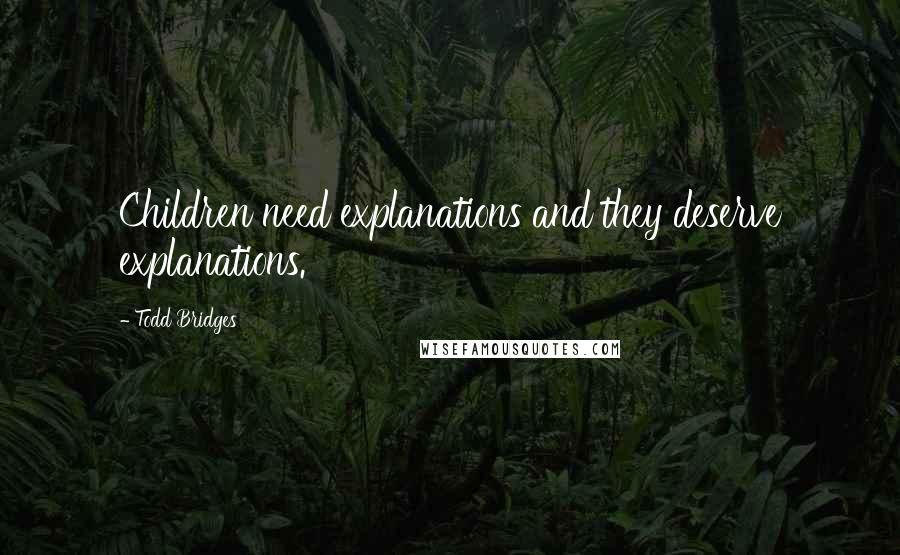 Todd Bridges Quotes: Children need explanations and they deserve explanations.