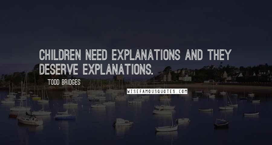 Todd Bridges Quotes: Children need explanations and they deserve explanations.