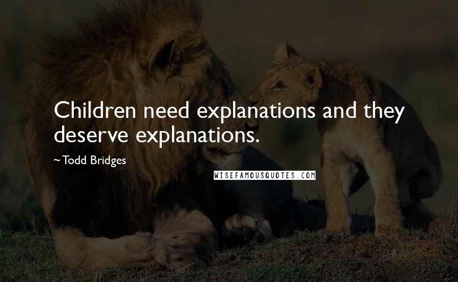 Todd Bridges Quotes: Children need explanations and they deserve explanations.