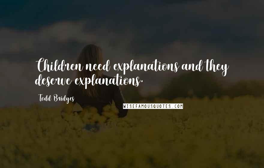 Todd Bridges Quotes: Children need explanations and they deserve explanations.