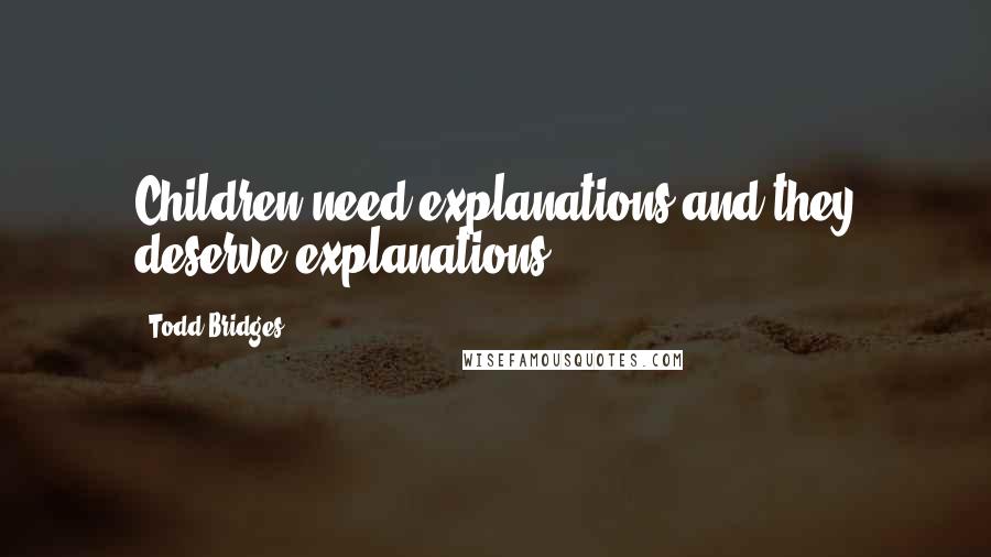 Todd Bridges Quotes: Children need explanations and they deserve explanations.