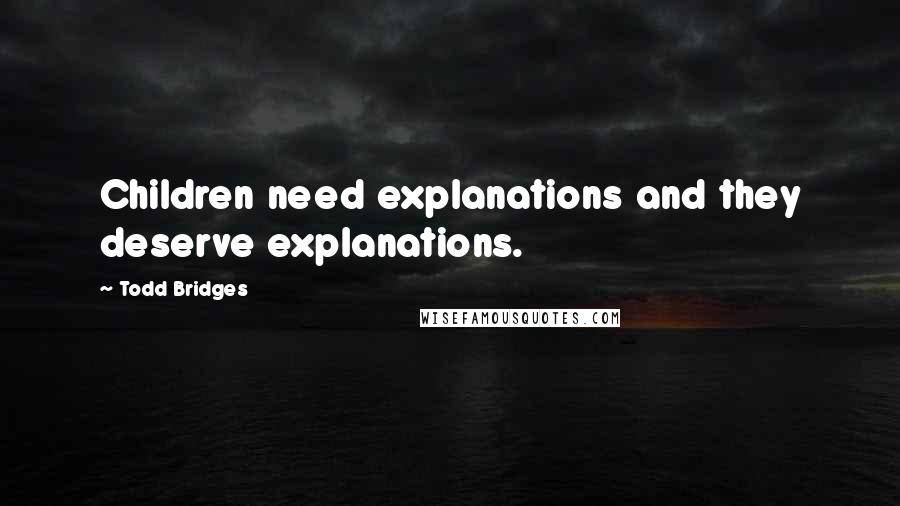 Todd Bridges Quotes: Children need explanations and they deserve explanations.