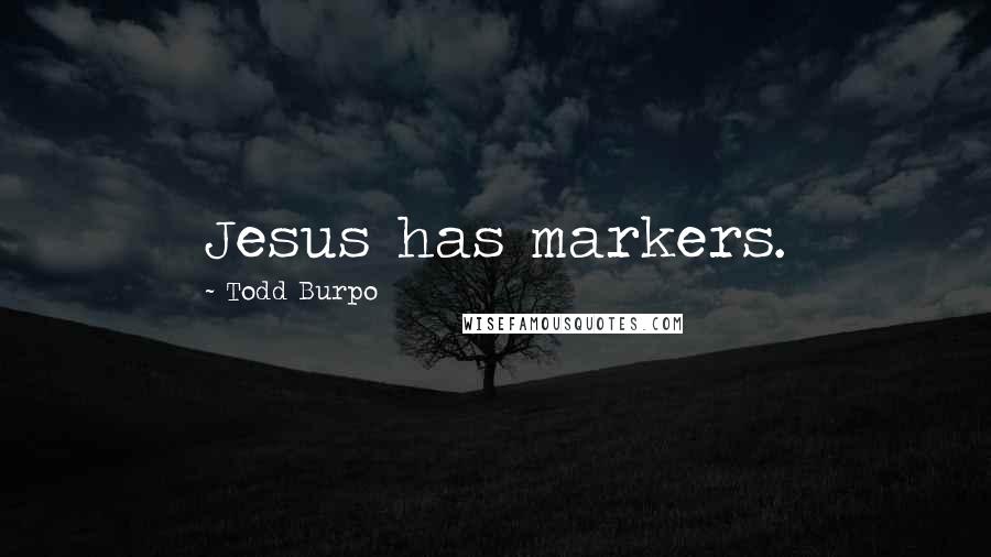 Todd Burpo Quotes: Jesus has markers.