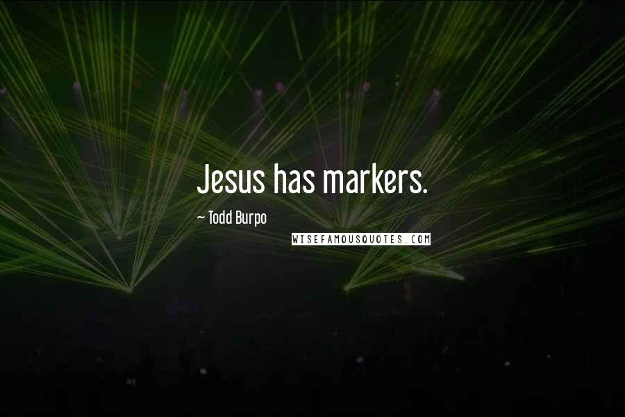 Todd Burpo Quotes: Jesus has markers.