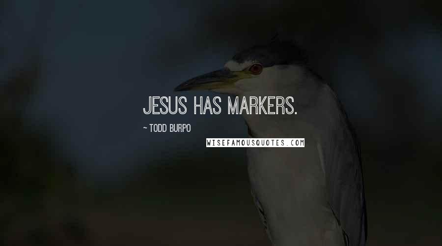 Todd Burpo Quotes: Jesus has markers.