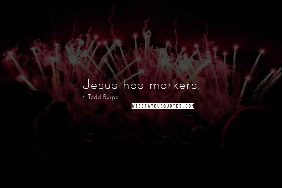 Todd Burpo Quotes: Jesus has markers.