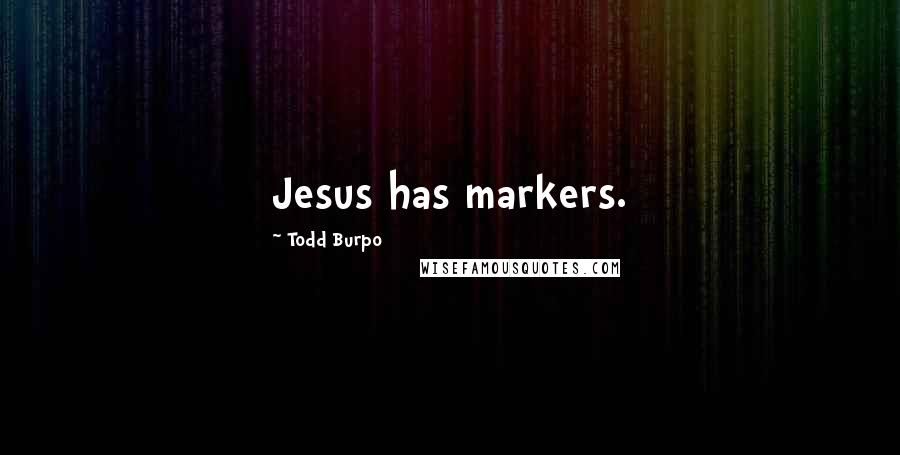 Todd Burpo Quotes: Jesus has markers.