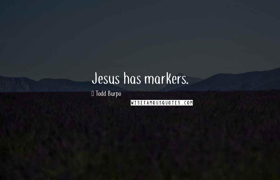 Todd Burpo Quotes: Jesus has markers.