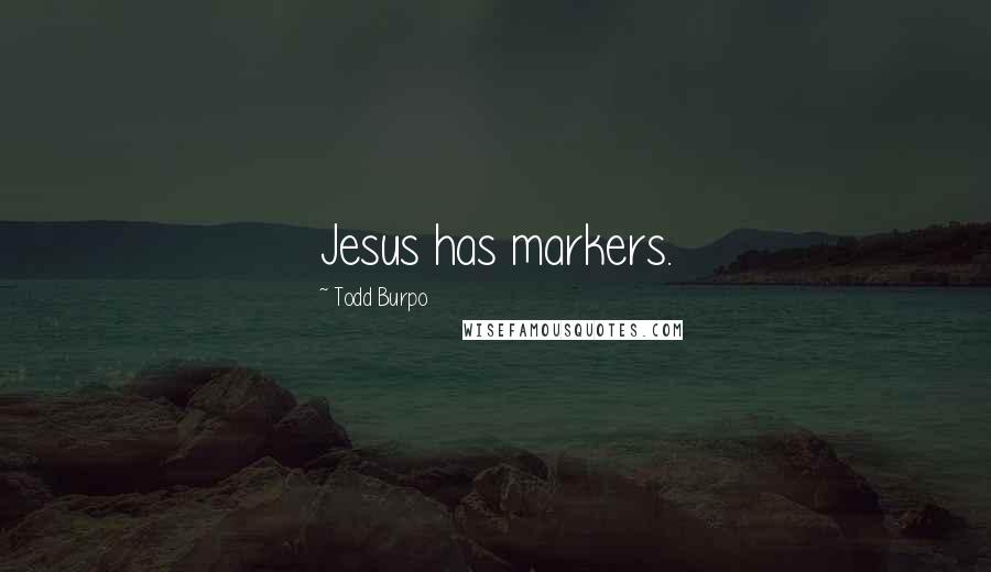 Todd Burpo Quotes: Jesus has markers.