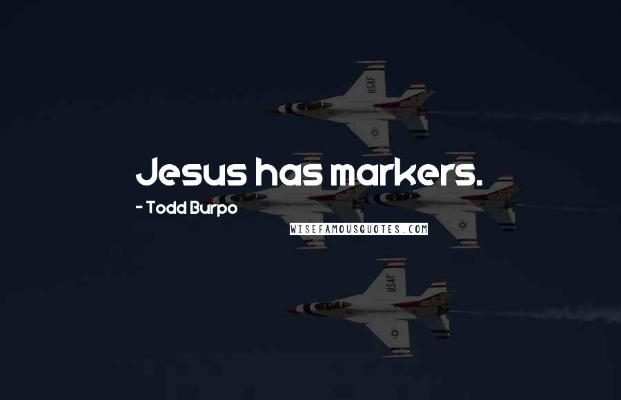 Todd Burpo Quotes: Jesus has markers.