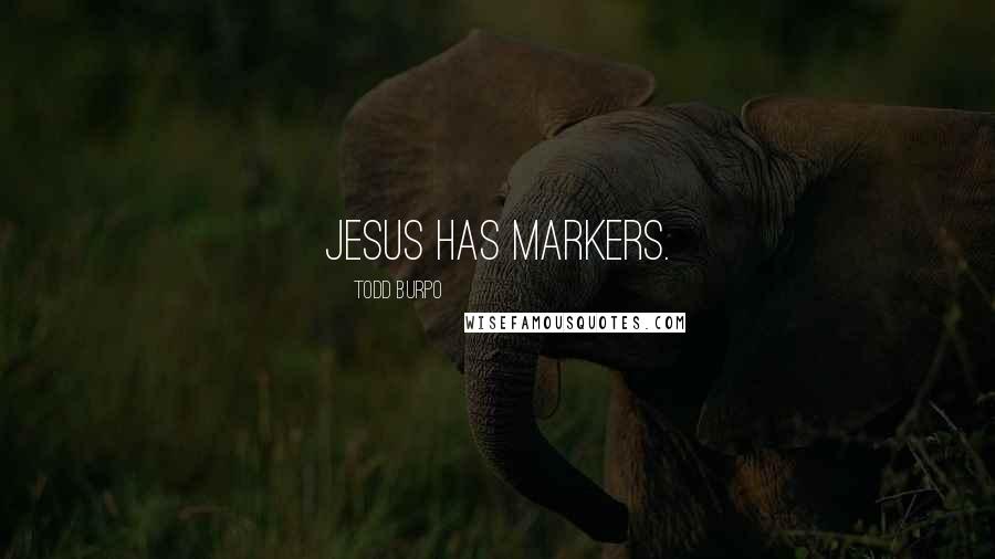 Todd Burpo Quotes: Jesus has markers.