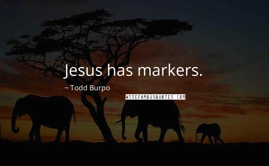 Todd Burpo Quotes: Jesus has markers.