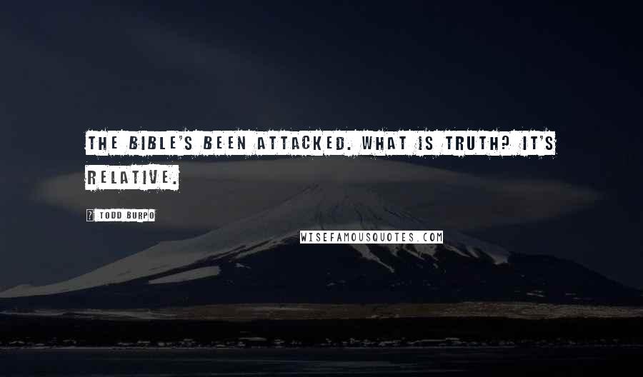 Todd Burpo Quotes: The Bible's been attacked. What is truth? It's relative.