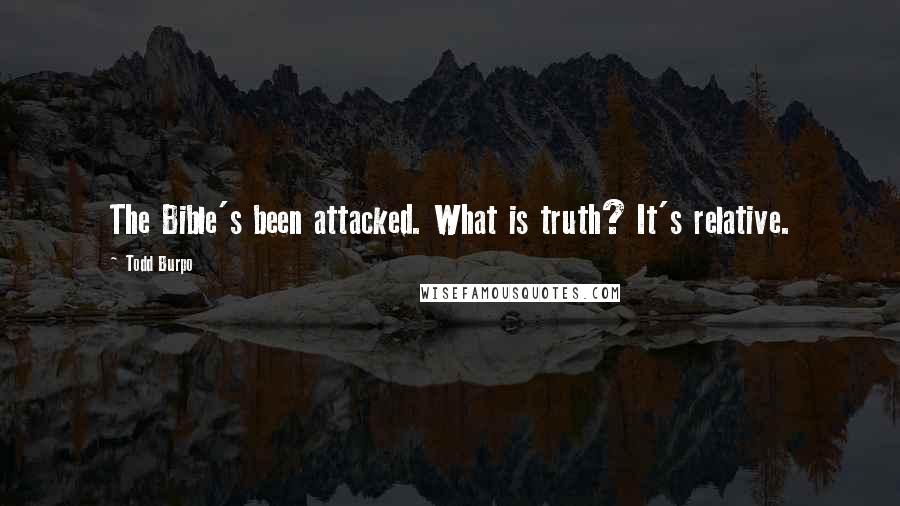 Todd Burpo Quotes: The Bible's been attacked. What is truth? It's relative.