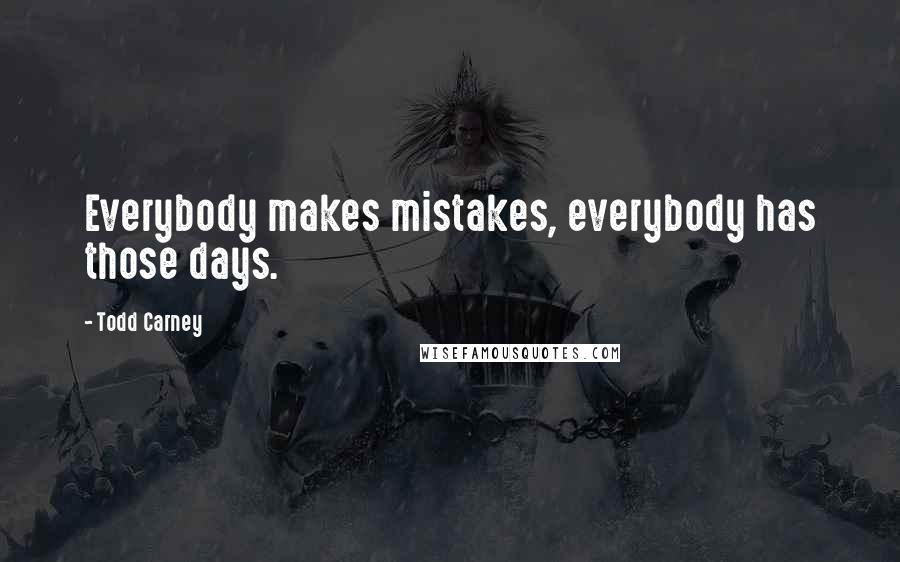 Todd Carney Quotes: Everybody makes mistakes, everybody has those days.