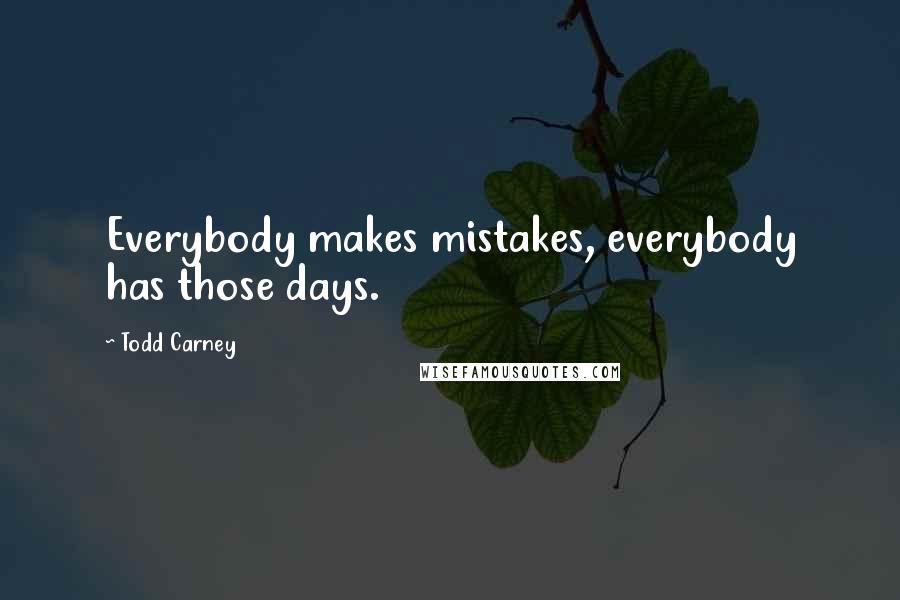 Todd Carney Quotes: Everybody makes mistakes, everybody has those days.