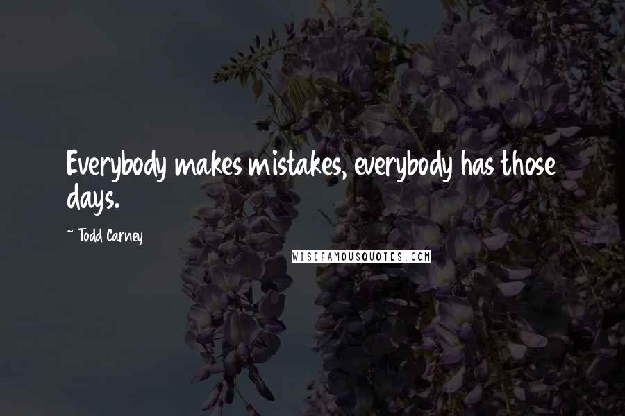Todd Carney Quotes: Everybody makes mistakes, everybody has those days.
