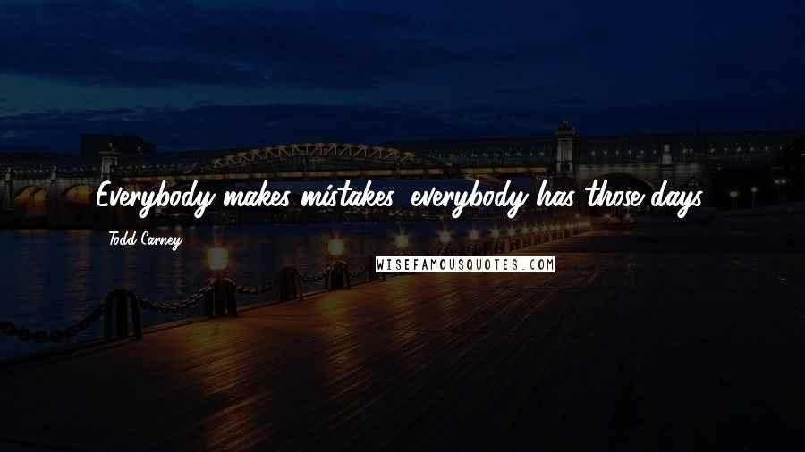 Todd Carney Quotes: Everybody makes mistakes, everybody has those days.