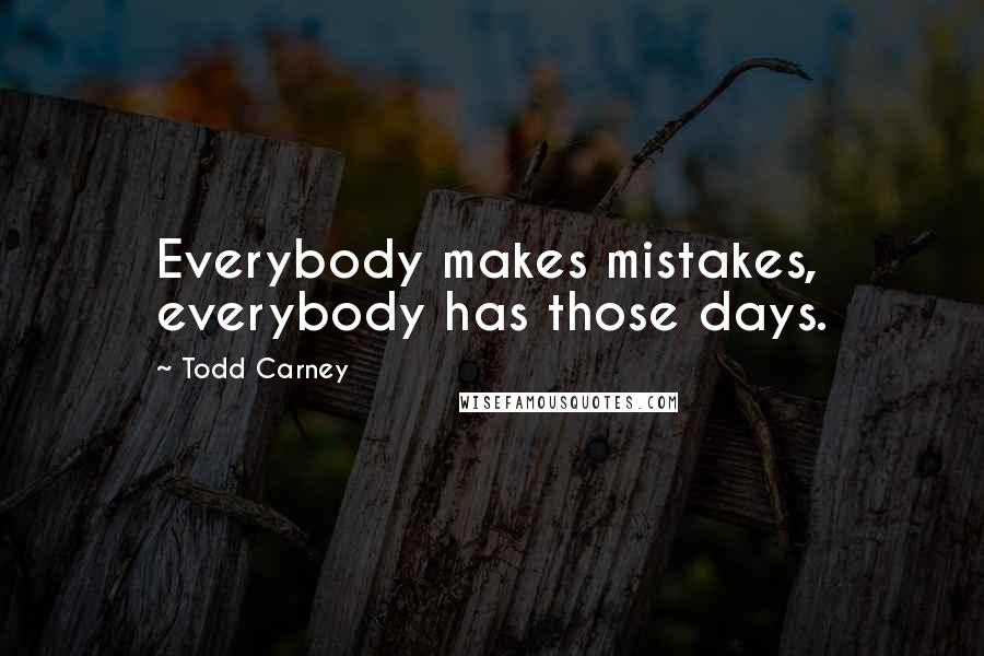 Todd Carney Quotes: Everybody makes mistakes, everybody has those days.