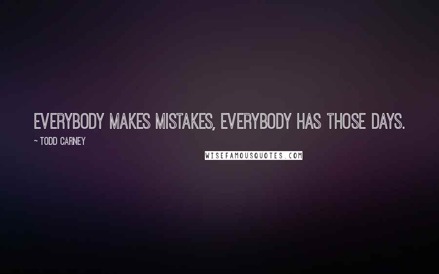 Todd Carney Quotes: Everybody makes mistakes, everybody has those days.