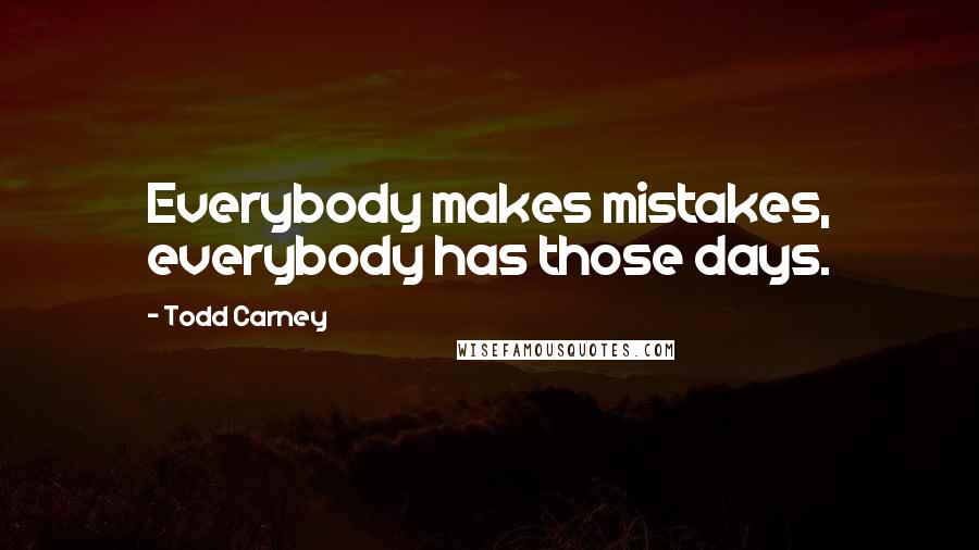 Todd Carney Quotes: Everybody makes mistakes, everybody has those days.