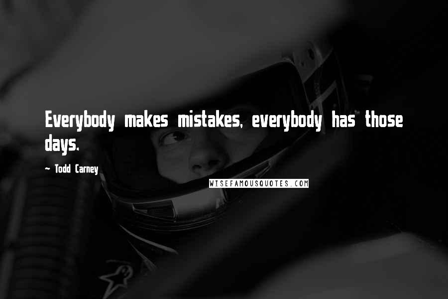 Todd Carney Quotes: Everybody makes mistakes, everybody has those days.