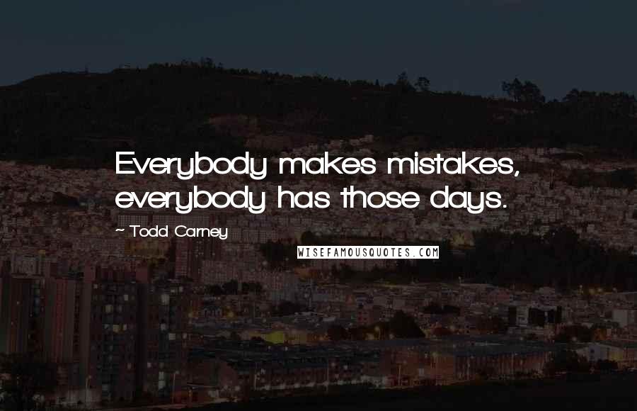 Todd Carney Quotes: Everybody makes mistakes, everybody has those days.
