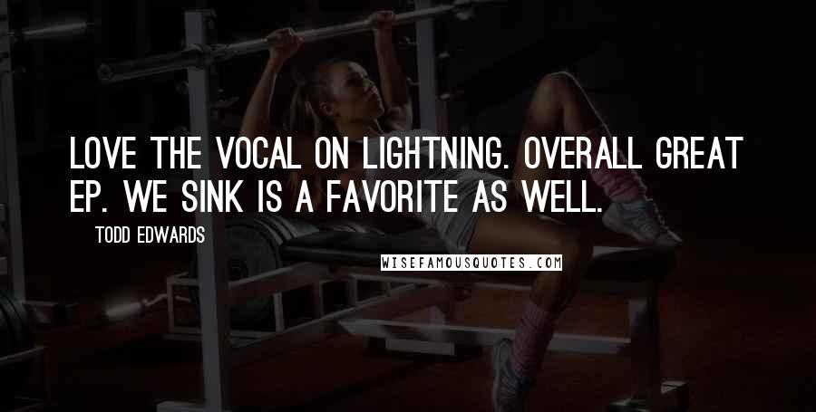 Todd Edwards Quotes: Love the vocal on Lightning. Overall great EP. We Sink is a favorite as well.