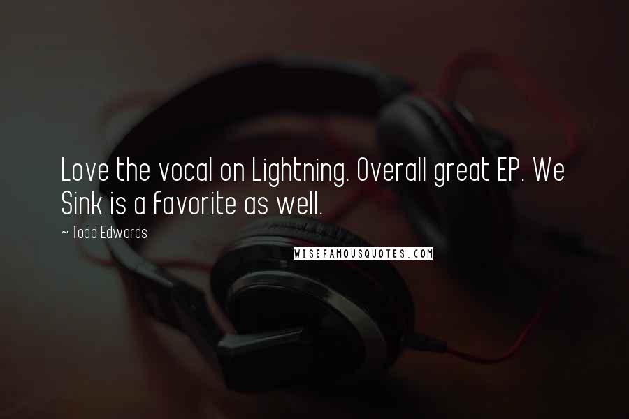 Todd Edwards Quotes: Love the vocal on Lightning. Overall great EP. We Sink is a favorite as well.