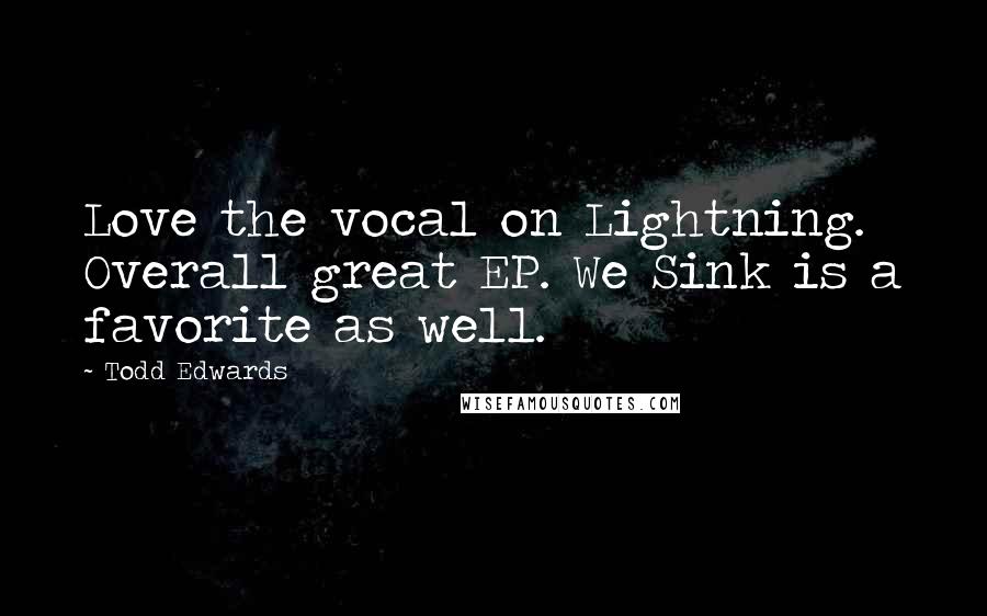 Todd Edwards Quotes: Love the vocal on Lightning. Overall great EP. We Sink is a favorite as well.